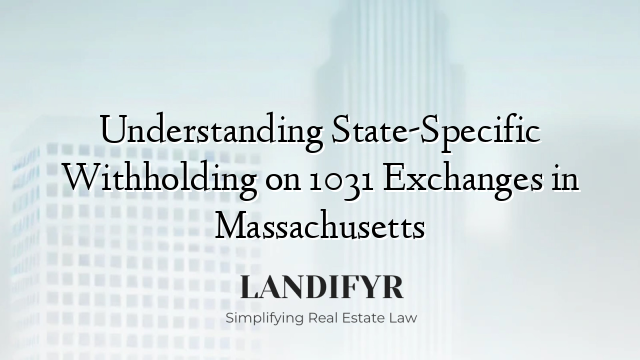 Understanding State-Specific Withholding on 1031 Exchanges in Massachusetts