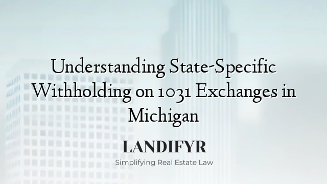 Understanding State-Specific Withholding on 1031 Exchanges in Michigan