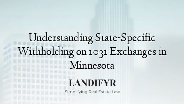 Understanding State-Specific Withholding on 1031 Exchanges in Minnesota