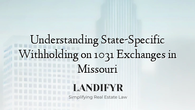 Understanding State-Specific Withholding on 1031 Exchanges in Missouri