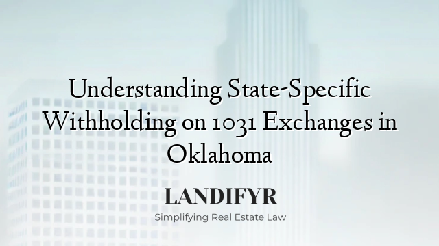 Understanding State-Specific Withholding on 1031 Exchanges in Oklahoma