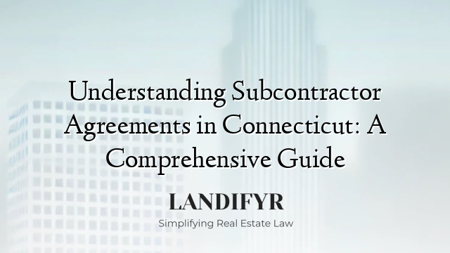 Understanding Subcontractor Agreements in Connecticut: A Comprehensive Guide