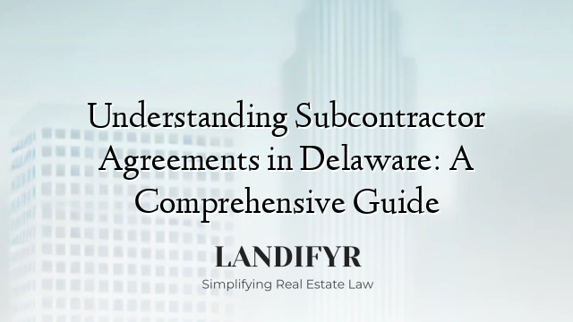 Understanding Subcontractor Agreements in Delaware: A Comprehensive Guide