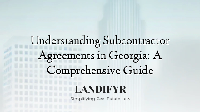 Understanding Subcontractor Agreements in Georgia: A Comprehensive Guide