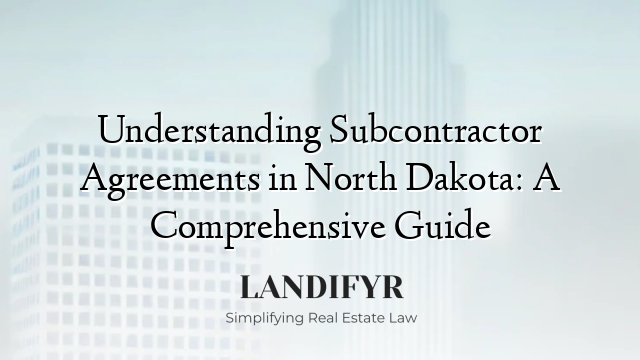 Understanding Subcontractor Agreements in North Dakota: A Comprehensive Guide