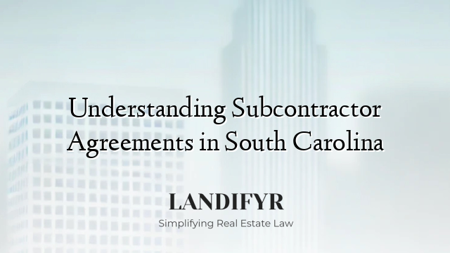 Understanding Subcontractor Agreements in South Carolina