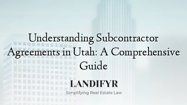 Understanding Subcontractor Agreements in Utah: A Comprehensive Guide