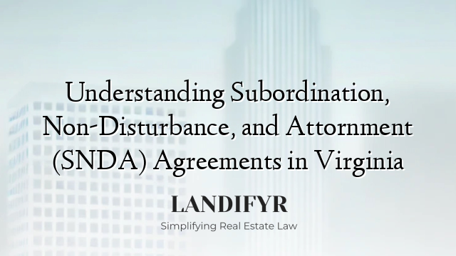 Understanding Subordination, Non-Disturbance, and Attornment (SNDA) Agreements in Virginia
