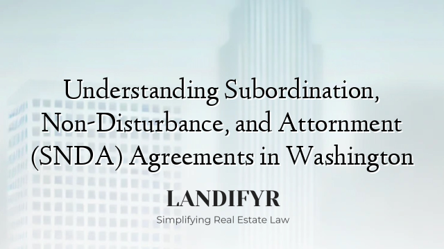 Understanding Subordination, Non-Disturbance, and Attornment (SNDA) Agreements in Washington