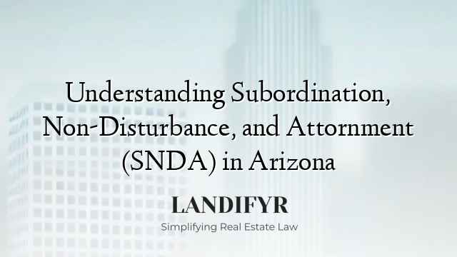 Understanding Subordination, Non-Disturbance, and Attornment (SNDA) in Arizona