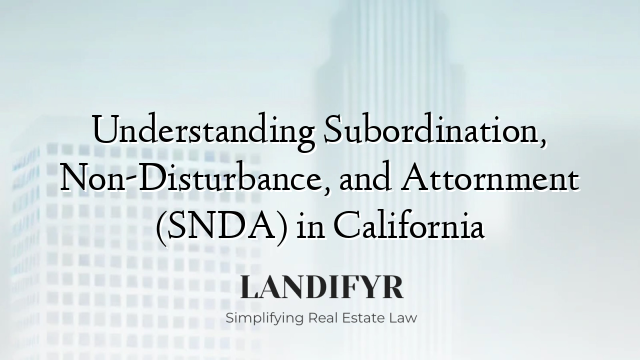 Understanding Subordination, Non-Disturbance, and Attornment (SNDA) in California