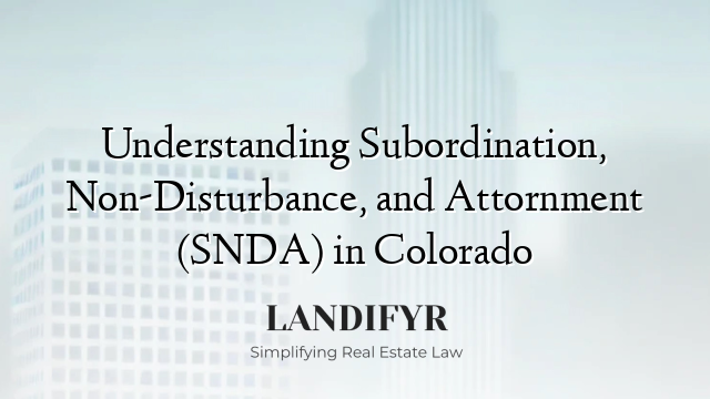 Understanding Subordination, Non-Disturbance, and Attornment (SNDA) in Colorado