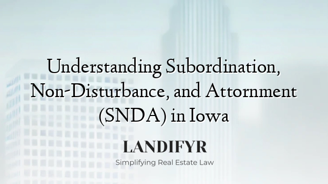 Understanding Subordination, Non-Disturbance, and Attornment (SNDA) in Iowa