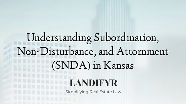 Understanding Subordination, Non-Disturbance, and Attornment (SNDA) in Kansas