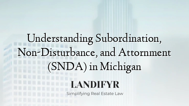Understanding Subordination, Non-Disturbance, and Attornment (SNDA) in Michigan