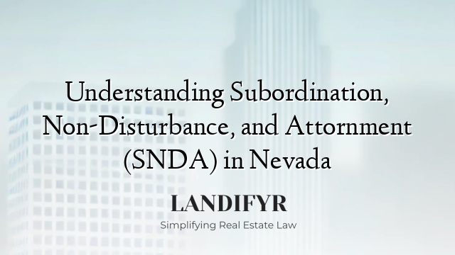 Understanding Subordination, Non-Disturbance, and Attornment (SNDA) in Nevada