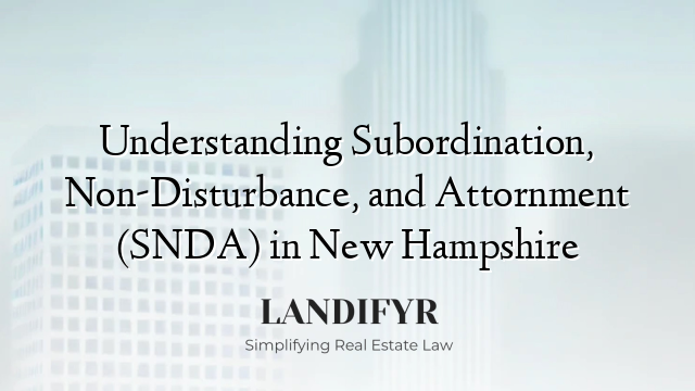 Understanding Subordination, Non-Disturbance, and Attornment (SNDA) in New Hampshire