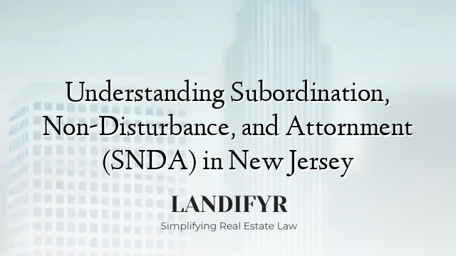 Understanding Subordination, Non-Disturbance, and Attornment (SNDA) in New Jersey