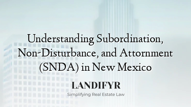 Understanding Subordination, Non-Disturbance, and Attornment (SNDA) in New Mexico