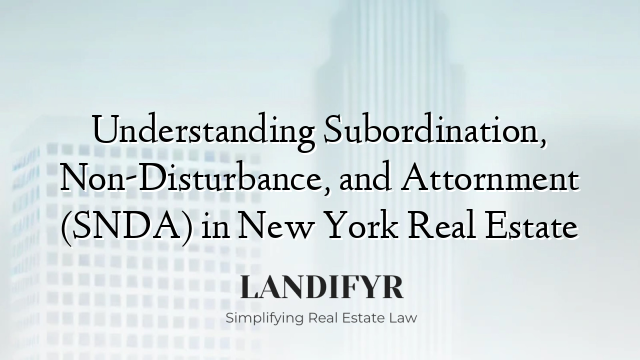 Understanding Subordination, Non-Disturbance, and Attornment (SNDA) in New York Real Estate