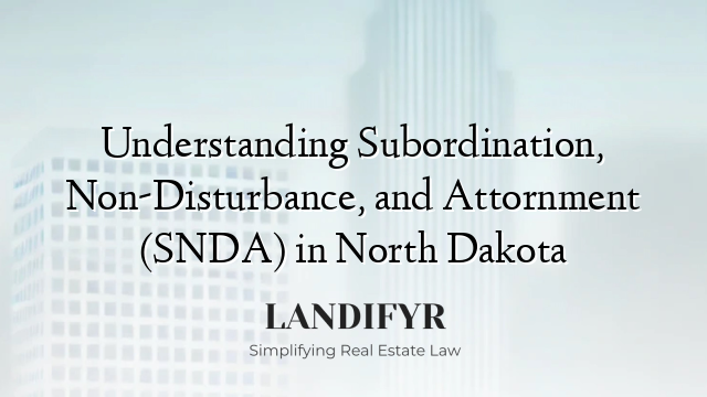 Understanding Subordination, Non-Disturbance, and Attornment (SNDA) in North Dakota