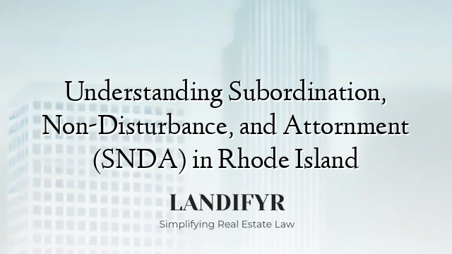 Understanding Subordination, Non-Disturbance, and Attornment (SNDA) in Rhode Island
