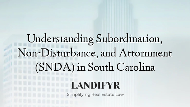 Understanding Subordination, Non-Disturbance, and Attornment (SNDA) in South Carolina