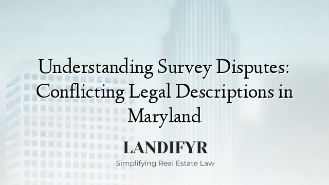 Understanding Survey Disputes: Conflicting Legal Descriptions in Maryland