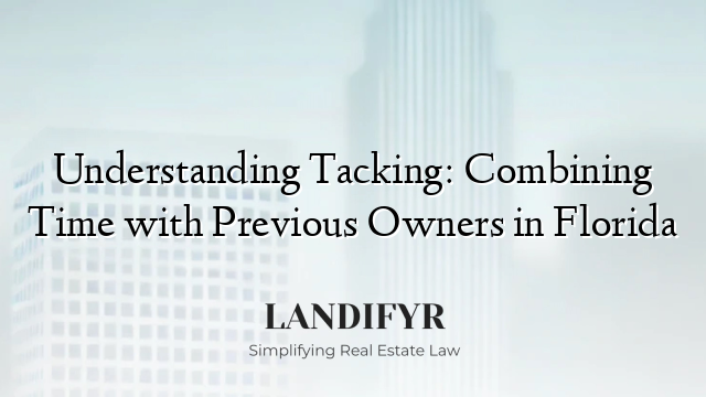 Understanding Tacking: Combining Time with Previous Owners in Florida