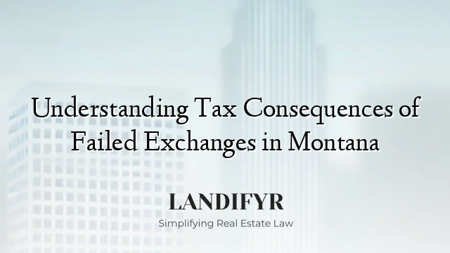 Understanding Tax Consequences of Failed Exchanges in Montana