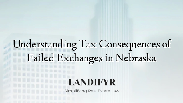 Understanding Tax Consequences of Failed Exchanges in Nebraska