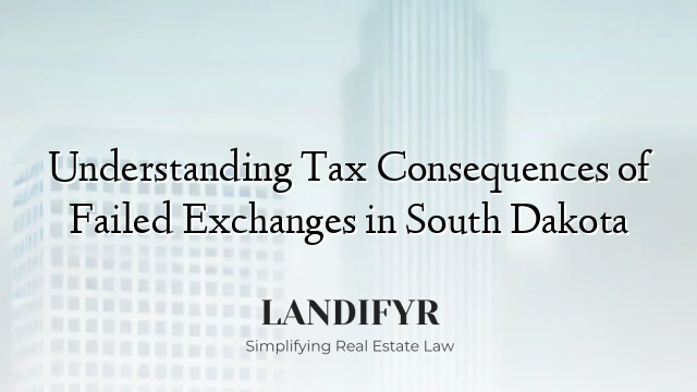 Understanding Tax Consequences of Failed Exchanges in South Dakota