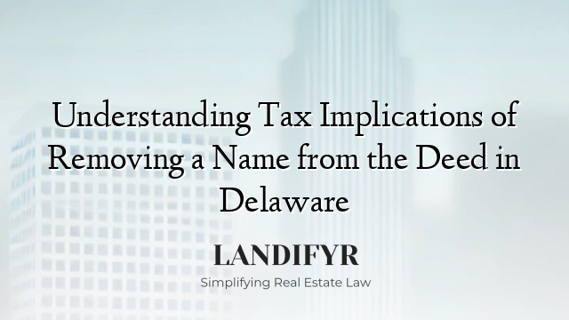 Understanding Tax Implications of Removing a Name from the Deed in Delaware