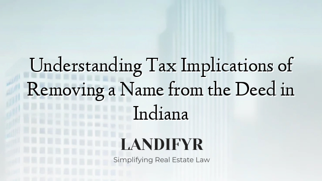 Understanding Tax Implications of Removing a Name from the Deed in Indiana