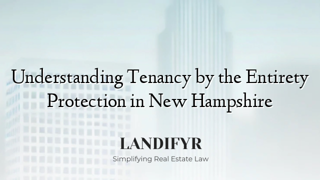 Understanding Tenancy by the Entirety Protection in New Hampshire