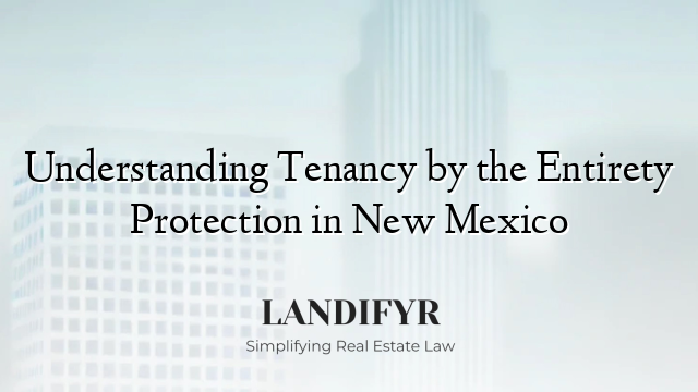 Understanding Tenancy by the Entirety Protection in New Mexico