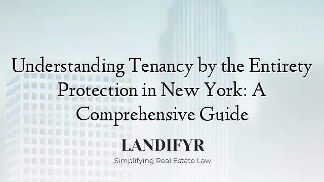 Understanding Tenancy by the Entirety Protection in New York: A Comprehensive Guide