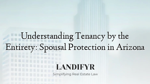 Understanding Tenancy by the Entirety: Spousal Protection in Arizona