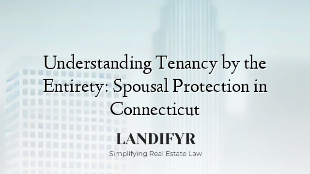 Understanding Tenancy by the Entirety: Spousal Protection in Connecticut