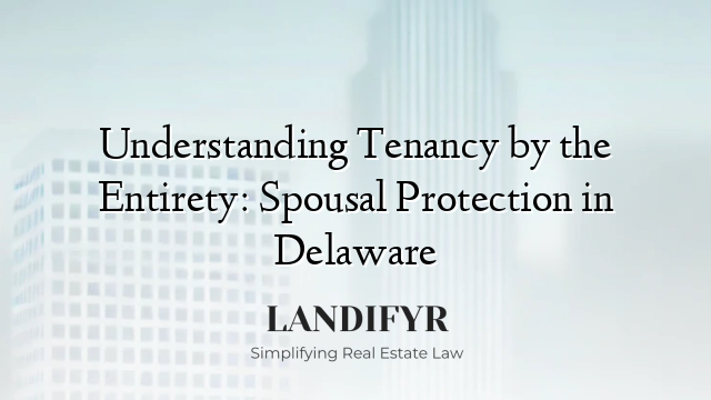 Understanding Tenancy by the Entirety: Spousal Protection in Delaware