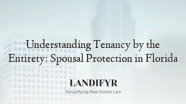 Understanding Tenancy by the Entirety: Spousal Protection in Florida