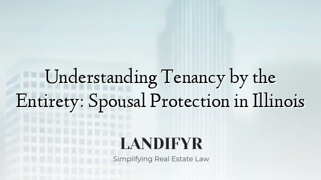 Understanding Tenancy by the Entirety: Spousal Protection in Illinois