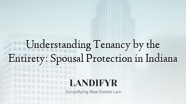 Understanding Tenancy by the Entirety: Spousal Protection in Indiana