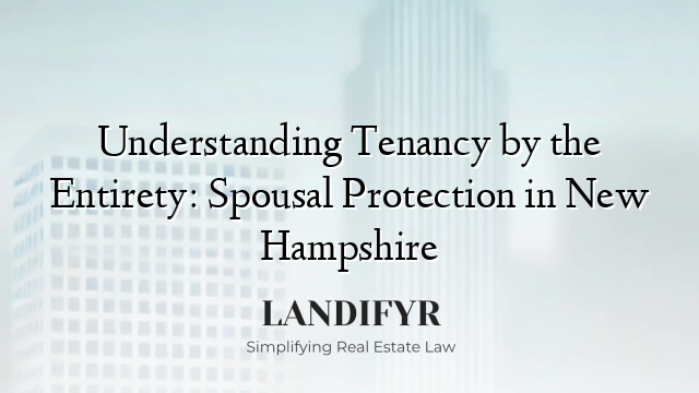 Understanding Tenancy by the Entirety: Spousal Protection in New Hampshire