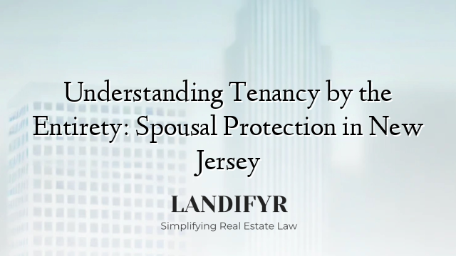 Understanding Tenancy by the Entirety: Spousal Protection in New Jersey