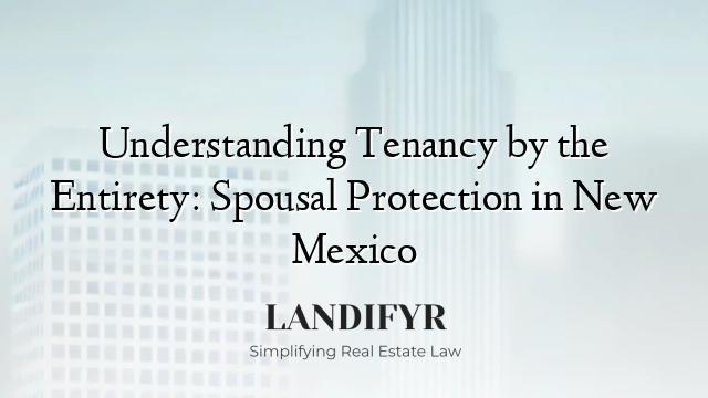 Understanding Tenancy by the Entirety: Spousal Protection in New Mexico