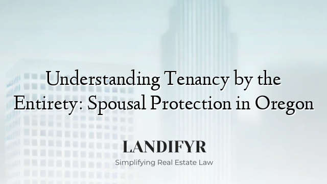 Understanding Tenancy by the Entirety: Spousal Protection in Oregon