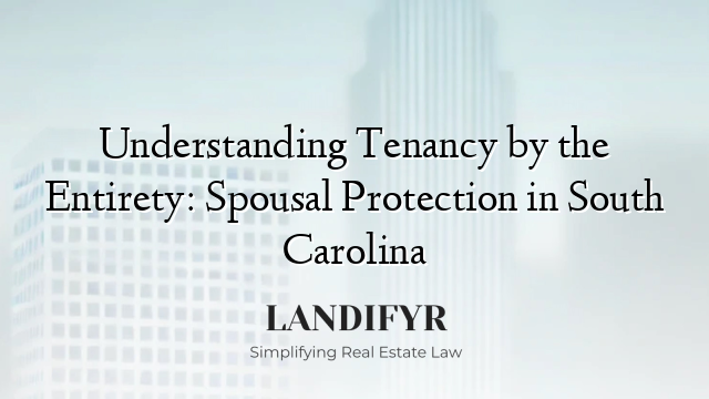 Understanding Tenancy by the Entirety: Spousal Protection in South Carolina