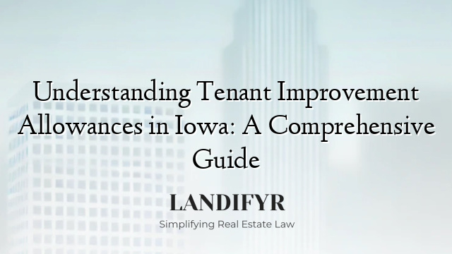 Understanding Tenant Improvement Allowances in Iowa: A Comprehensive Guide