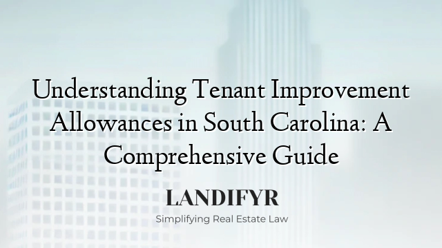 Understanding Tenant Improvement Allowances in South Carolina: A Comprehensive Guide